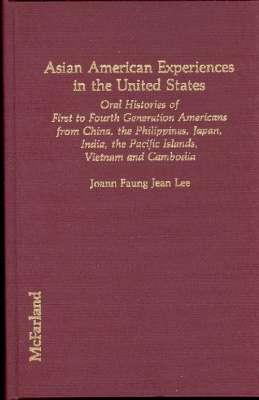 Asian American Experiences in the United States: Oral Histories of First to Fourth Generation Americans from China, the Philippines, Japan, Asian in