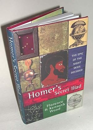 Homer's Secret Iliad: The Epic of the Night Skies Decoded: WOOD, Florence and Kenneth