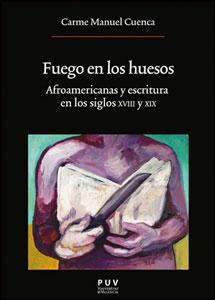 FUEGO EN LOS HUESOS: Afroamericanas y escritura en los siglos XVIII y XIX - Carme Manuel Cuenca