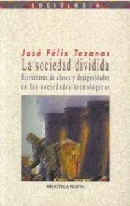 LA SOCIEDAD DIVIDIDA: Estructuras de clases y desigualdades en la sociedades tecnológicas - José Félix Tezanos