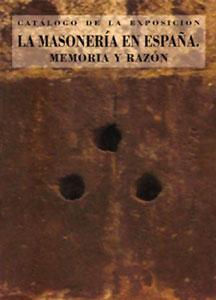 LA MASONERÍA EN ESPAÑA: MEMORIA Y RAZÓN (CATÁLOGO DE LA EXPOSICIÓN) - VV.AA.