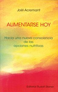 ALIMENTARSE HOY: HACIA UNA NUEVA CONSCIENCIA DE LAS OPCIONES NUTRITIVAS - Joël Acremant