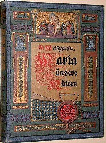 Maria unsere Mutter, Betrachtungen und Erwägungen über das gnadenreiche, verdienstvolle und für uns so heilsame Leben der allerseligsten Gottesmutter Maria - Bitschnau, Otto und Johannes Ev. Benziger