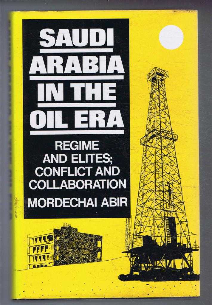 Saudi Arabia in the Oil Era: Regime and Elites; Conflict and Collaboration. - Mordechai Abir