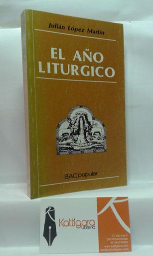 EL AÑO LITÚRGICO. HISTORIA Y TEOLOGÍA DE LOS TIEMPOS FESTIVOS CRISTIANOS - LÓPEZ MARTÍN, JULIÁN