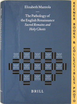 The Pathology Of The English Renaissance (Sacred Remains And Holy Ghosts): Studies In The History...