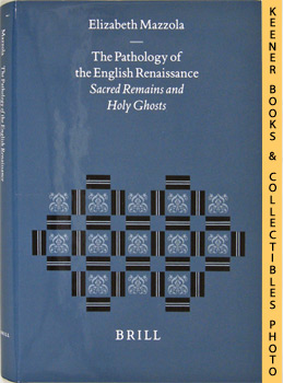 The Pathology Of The English Renaissance (Sacred Remains And Holy Ghosts): Studies In The History...