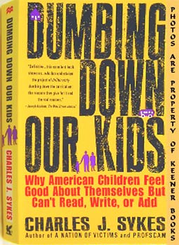 Dumbing Down Our Kids (Why American Children Feel Good About Themselves But Can't Read, Write, Or...