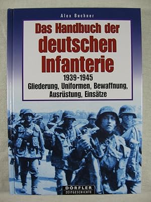 Das Handbuch der deutschen Infanterie 1939 - 1945. Gliederung - Uniformen - Bewaffnung - Ausrüstu...