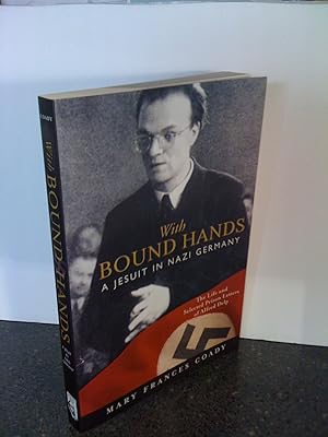 With Bound Hands: A Jesuit in Nazi Germany: The Life and Selected Prison Letters of Alfred Delp