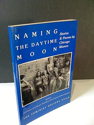 Naming the Daytime Moon: Stories and Poems By Chicago Women