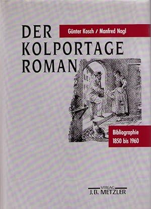 Der Kolportageroman. Bibliographie 1850 bis 1960. Mit einer Beilage: Der Kolportagehandel. Prakti...