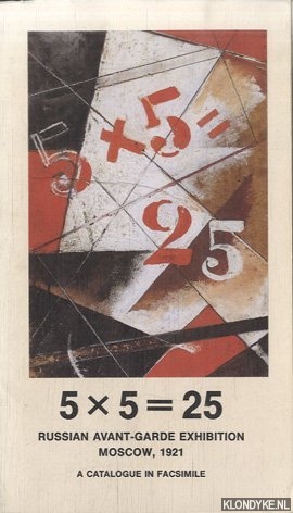 5 x 5 = 25 - Russian Avant-Garde Exhibition Moscow, 1921. A catalogue in Facsimile