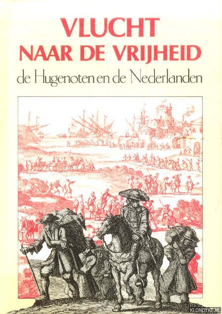 Vlucht naar de vrijheid. De Hugenoten en de Nederlanden - Bots, H. & G.H.M. Posthumus Meyjes & F. Wieringa