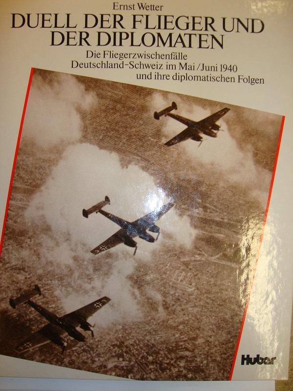 Duell der Flieger und der Diplomaten. Die Fliegerzwischenfälle Deutschland - Schweiz im Mai / Juni 1940 und ihre diplomatischen Folgen.