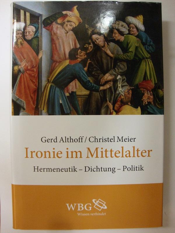 Ironie im Mittelalter. Hermeneutik - Dichtung - Politik. - Althoff, Gerd / Meier, Christel