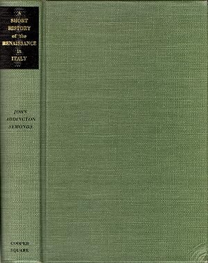 A Short History of the Renaissance in Italy Taken From the Work of John Addington Symonds