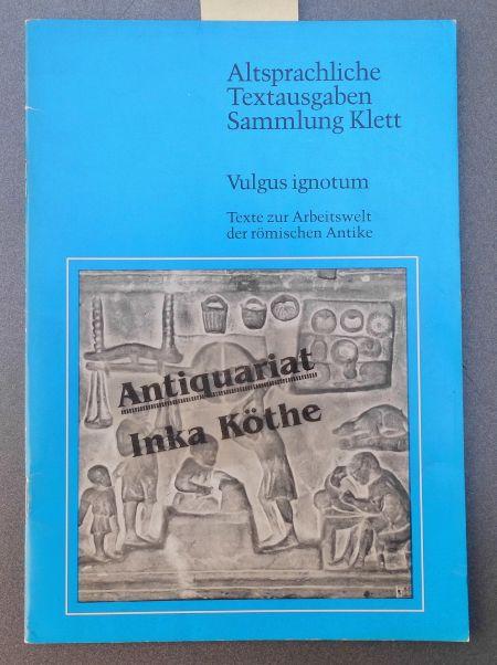 Vulgus ignotum : Texte zur Arbeitswelt der römischen Antike - ausgew. u. kommentiert von Klaus Weddigen, Altsprachliche Textausgaben, Sammlung Klett - - Weddigen, Klaus