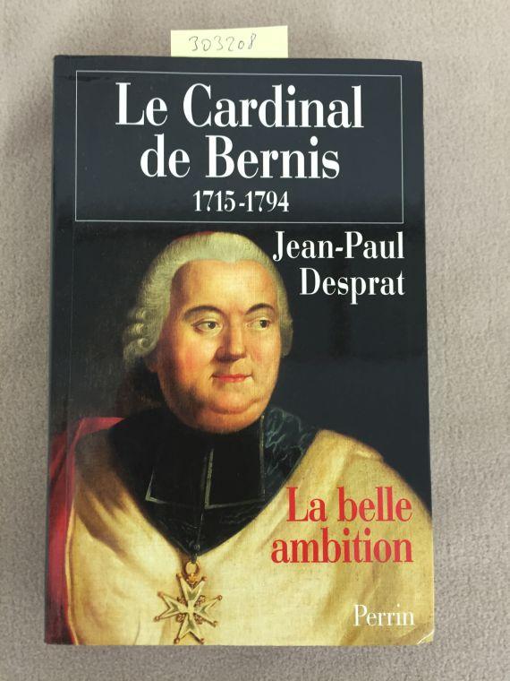 Le Cardinal de Bernis 1715-1794. : La belle ambition - Desprat, Jean-Paul