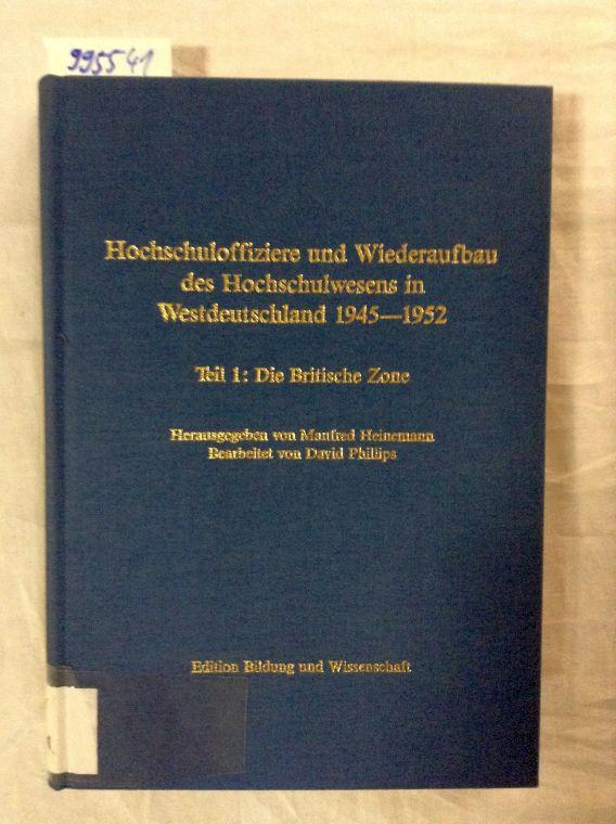 Hochschuloffiziere und der Wiederaufbau des Hochschulwesens in Westdeutschland 1945 - 1952. Teil 1: Die britische Zone - Heinemann, Manfred (Hrsg.)