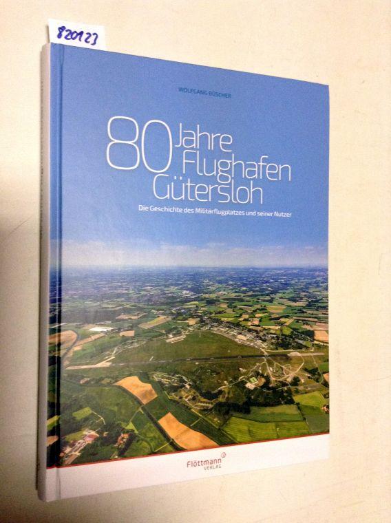 80 Jahre Flughafen Gütersloh: Die Geschichte des Militärflughafens und seiner Nutzer - Büscher, Wolfgang Dr.