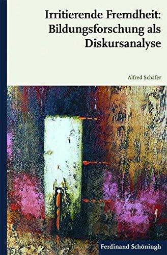 Irritierende Fremdheit: Bildungsforschung als Diskursanalyse. Alfred Schäfer - Schäfer, Alfred (Verfasser)