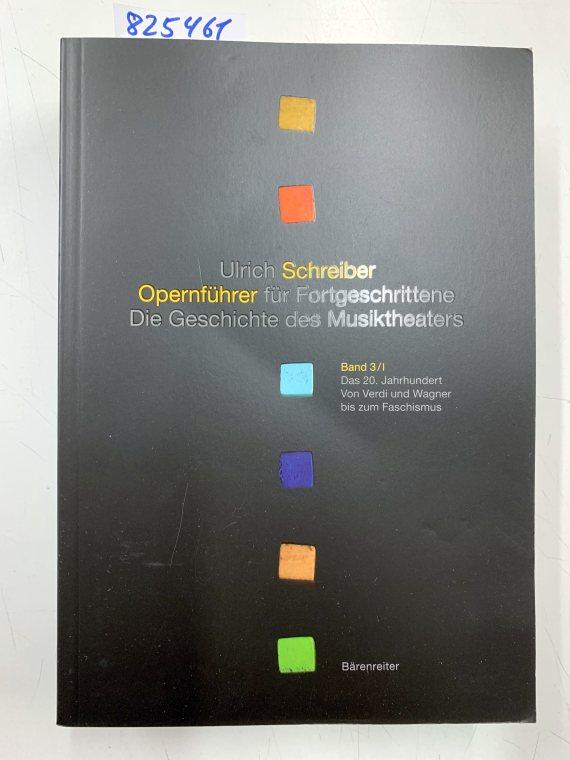 Schreiber, Ulrich: Opernführer für Fortgeschrittene; Teil: Bd. 3., Das 20. Jahrhundert. 1., Von Verdi und Wagner bis zum Faschismus