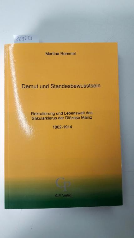 Demut und Standesbewusstsein. Rekrutierung und Lebenswelt des Säkularklerus der Diözese Mainz, 1802 - 1914. - Rommel, Martina