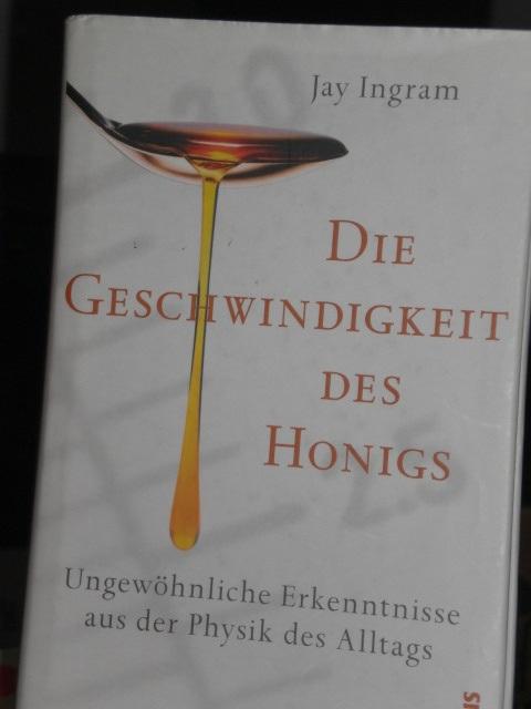 Die Geschwindigkeit des Honigs, Ungewöhnliche Erkenntnisse aus der Physik des Alltags - Ingram Jay