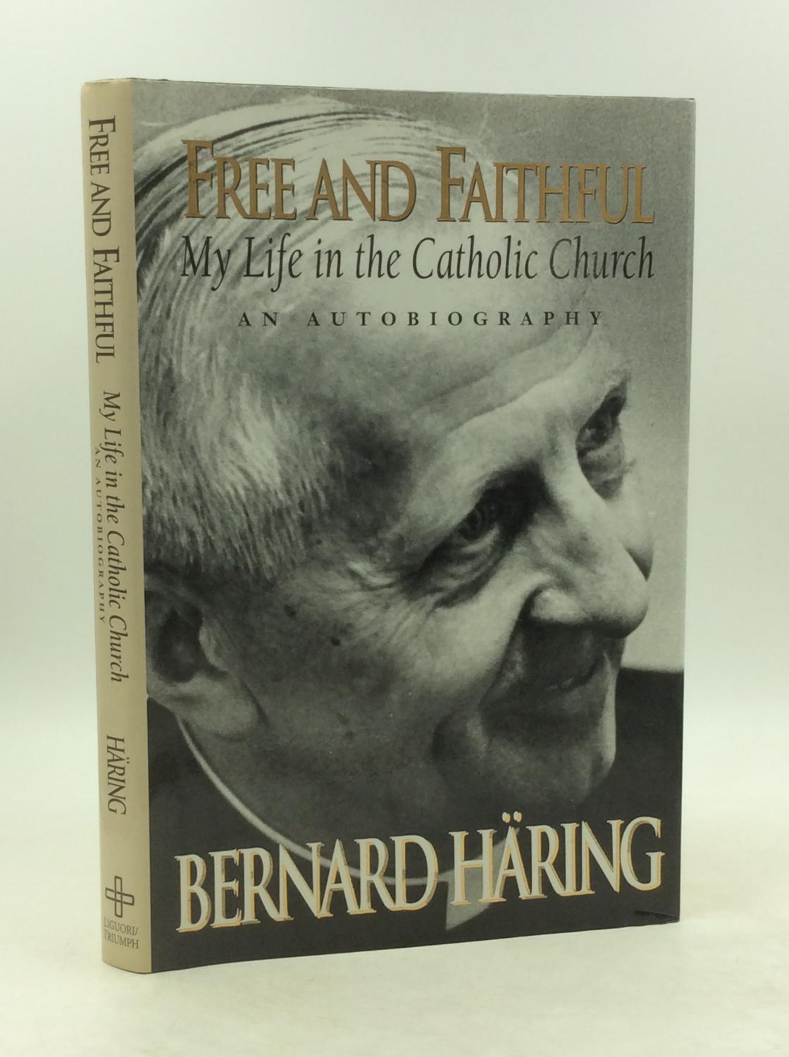 FREE AND FAITHFUL: An Autobiography; My Life in the Catholic Church - Bernard Haring
