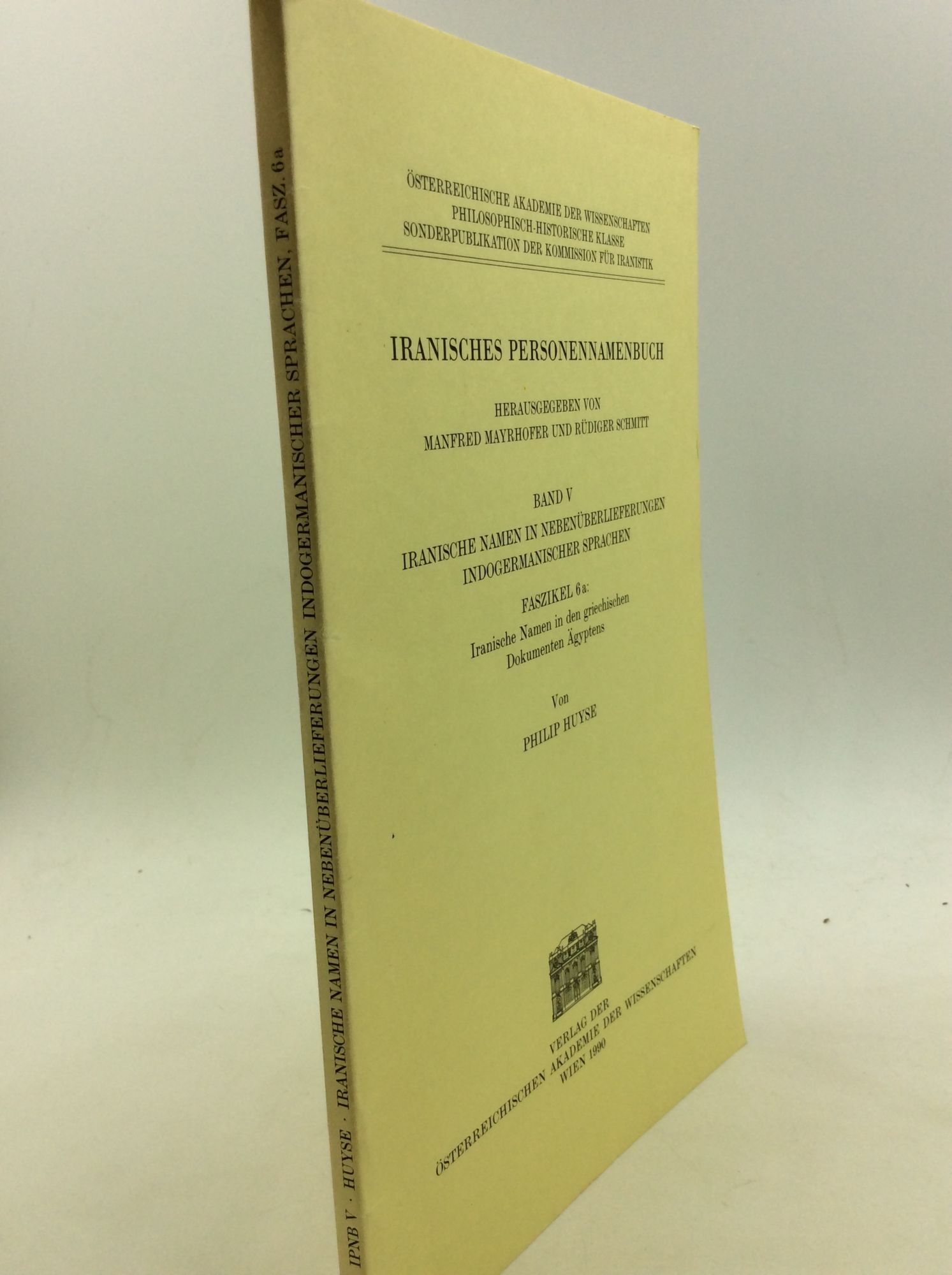 IRANISCHES PERSONENNAMENBUCH Herausgegeben von Manfred Mayrhofer und Rudiger Schmitt, Band V: Iranische Namen in Nebenuberlieferungen Indogermanischer Sprachen, Faszikel 6a; Iranische Namen in den Griechischen Dokumenten Agyptens - Philip Huyse