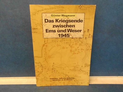 Das Kriegsende zwischen Ems und Weser 1945 - Wegmann, Günter