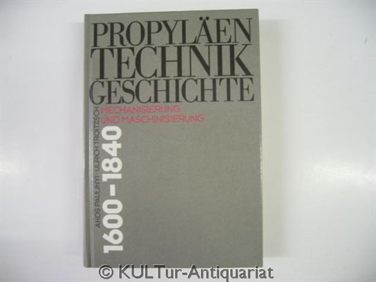 Propyläen Technik Geschichte. Band 3: Mechanisierung und Maschinisierung 1600-1840.