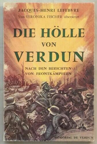Die Hölle von Verdun - nach den Berichten von Frontkämpfern. - Lefebvre, Jacques-Henri