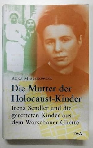 Die Mutter der Holocaust-Kinder : Irena Sendler und die geretteten Kinder aus dem Warschauer Ghetto.