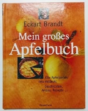 Mein großes Apfelbuch: Alte Apfelsorten neu entdeckt. Geschichte, Anbau, Rezepte.