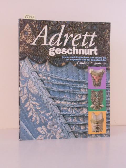 Adrett geschnürt. Schnür- und Steppmieder vom Rokoko bis zur Gegenwart aus der Sammluing des Carolino Augusteum. Katalog zur Sonderausstellung im Volkskundemuseum des Carolino Augusteum vom 8. Mai bis 31. Oktober 1999. - Hutter, Ernestine, Wolfram Morath (Hrsg.) und Peter Laub (Red.)