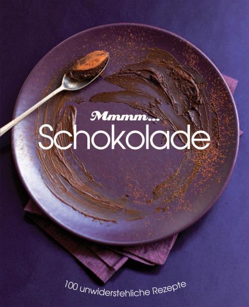 Mmhh. Schokolade: 100 unwiderstehliche Rezepte