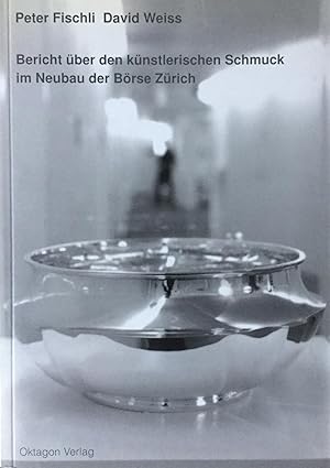 Fischli, Peter und Weiss, David. Bericht über den künstlerischen Schmuck im Neubau der Börse Zürich.