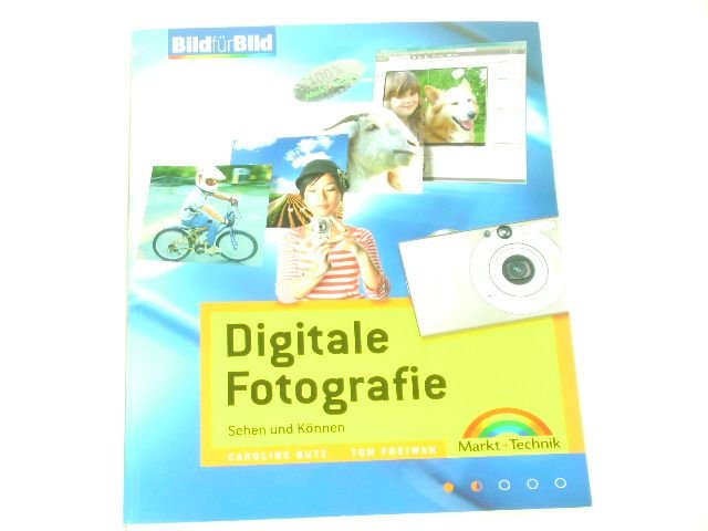 Digitale Fotografie - Ganz leichter visueller Einstieg: Sehen und Können: Sehen und Können - Bild für Bild. - Butz, Caroline; Freiwah, Tom