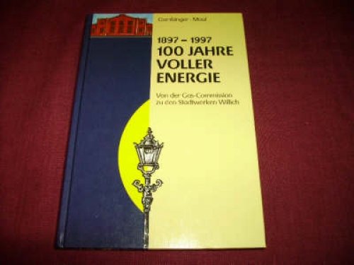 100 Jahre voller Energie. : 1897 - 1997 ; von der Gas-Commission zu den Stadtwerken Willich