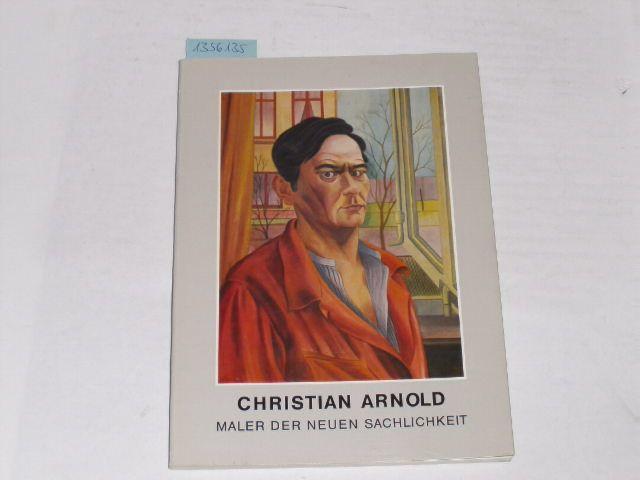 Christian Arnold. Maler der neuen Sachlichkeit. Mit Werkverzeichnis