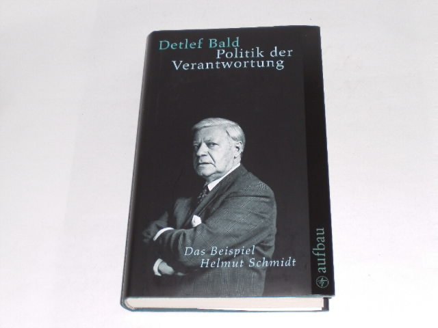 Politik der Verantwortung. Das Beispiel Helmut Schmidt. Der Primat des Politischen über das Militärische 1965 - 1975. Mit einem Vorwort von Helmut Schmidt.