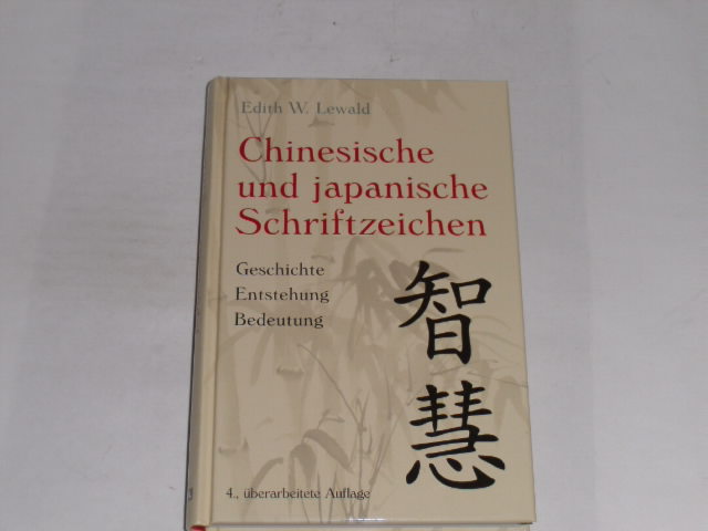 Chinesische und japanische Schriftzeichen. Geschichte - Entstehung - Bedeutung - Lewald, Edith W.