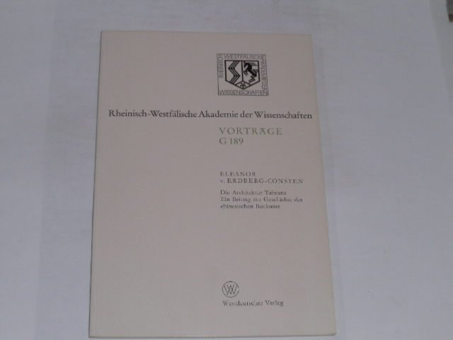 Die Architektur Taiwans. Ein Beitrag zur Geschichte der chinesischen Baukunst. 176. Sitzung am 19. April 1972 in Düsseldorf (Rheinisch-Westfälische Akademie der Wissenschaften (G 189)) - Erdberg, Eleanor ˜vonœ