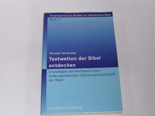 Textwelten der Bibel entdecken: Grundlagen und Verfahren einer textpragmatischen Literaturwissenschaft der Bibel