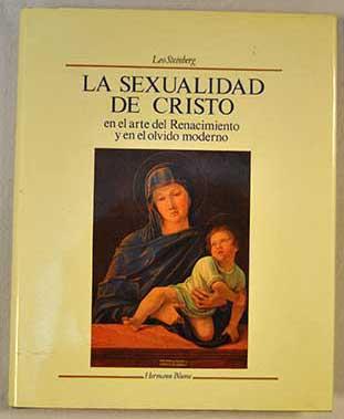 La sexualidad de Cristo en el arte del Renacimiento y en el olvido moderno - Steinberg, Leo