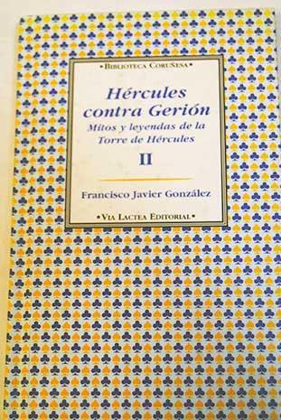 Hércules contra Gerión: mitos y leyendas de la Torre de Hércules Tomo II - González García, Francisco Javier