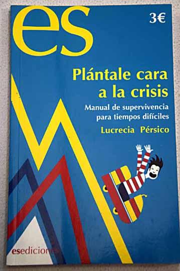 Plántale cara a la crisis: manual de supervivencia para tiempos difíciles - Pérsico, Lucrecia
