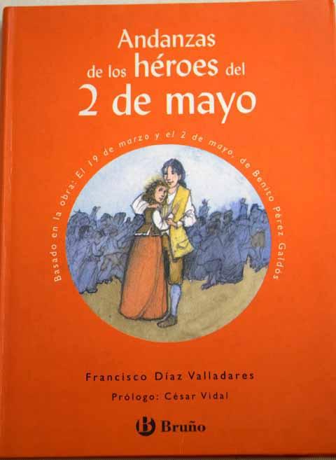 Andanzas de los héroes del 2 de mayo: basado en la obra original, El 19 de marzo y el 2 de mayo, de Benito Pérez Galdós - Díaz Valladares, Francisco.